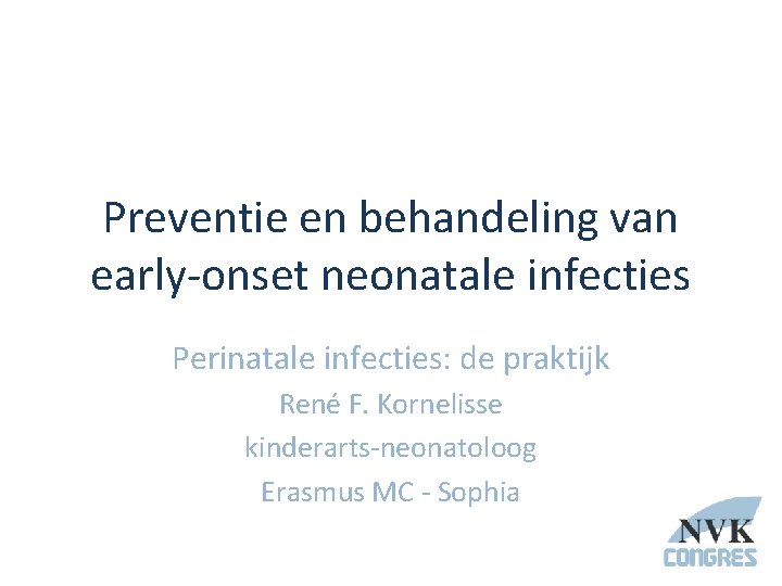 Preventie en behandeling van early-onset neonatale infecties Perinatale infecties: de praktijk René F. Kornelisse