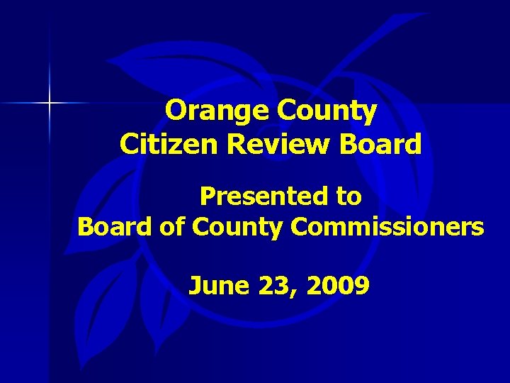 Orange County Citizen Review Board Presented to Board of County Commissioners June 23, 2009