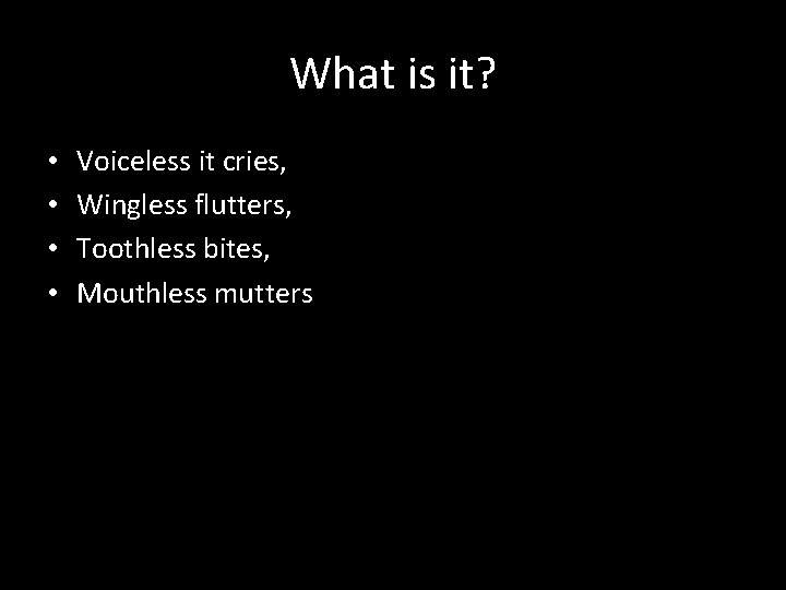 What is it? • • Voiceless it cries, Wingless flutters, Toothless bites, Mouthless mutters
