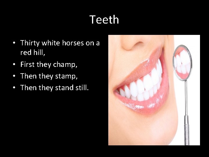 Teeth • Thirty white horses on a red hill, • First they champ, •