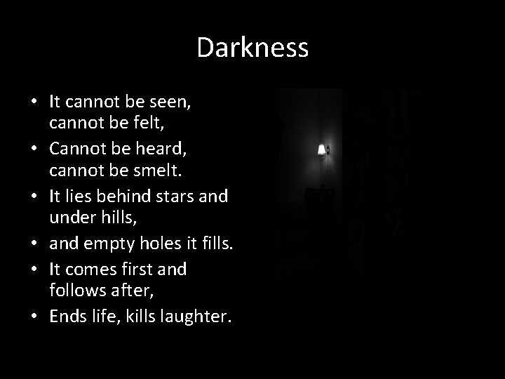 Darkness • It cannot be seen, cannot be felt, • Cannot be heard, cannot