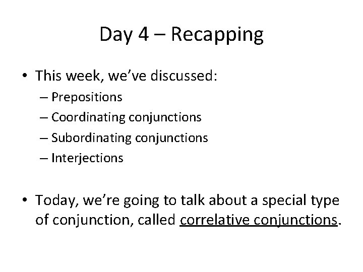 Day 4 – Recapping • This week, we’ve discussed: – Prepositions – Coordinating conjunctions
