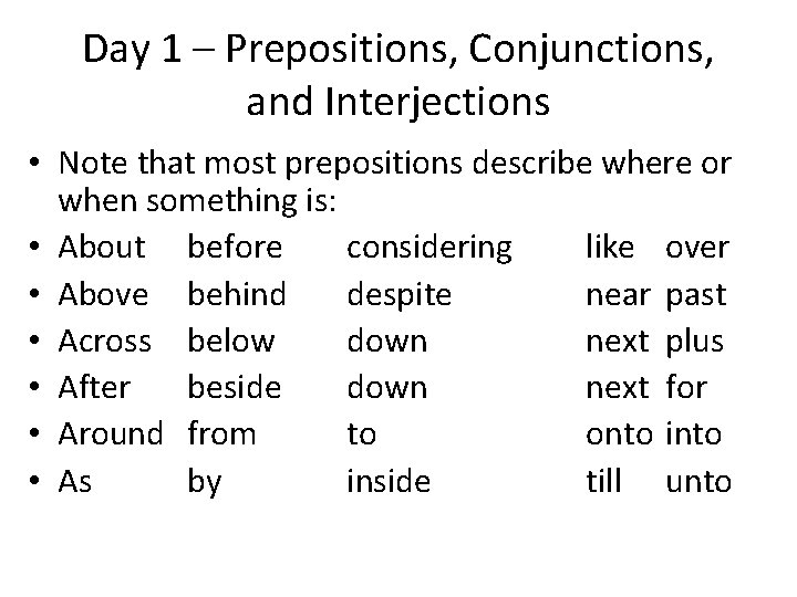 Day 1 – Prepositions, Conjunctions, and Interjections • Note that most prepositions describe where