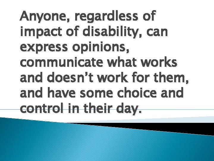 Anyone, regardless of impact of disability, can express opinions, communicate what works and doesn’t