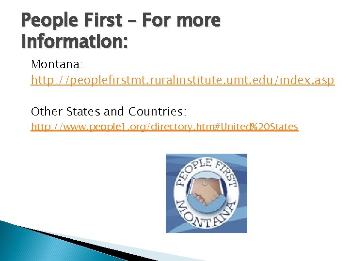 People First – For more information: Montana: http: //peoplefirstmt. ruralinstitute. umt. edu/index. asp Other