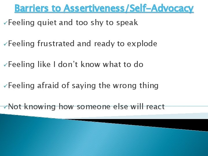 Barriers to Assertiveness/Self-Advocacy üFeeling quiet and too shy to speak üFeeling frustrated and ready