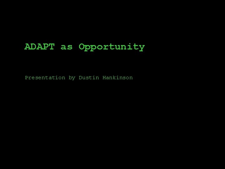 ADAPT as Opportunity Presentation by Dustin Hankinson 