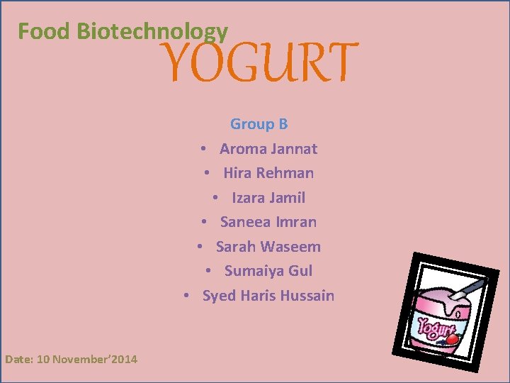 Food Biotechnology YOGURT Group B • Aroma Jannat • Hira Rehman • Izara Jamil