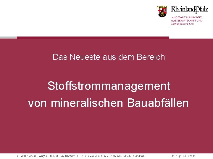 Das Neueste aus dem Bereich Stoffstrommanagement von mineralischen Bauabfällen Dr. Willi Nonte (LUWG)/ Dr.
