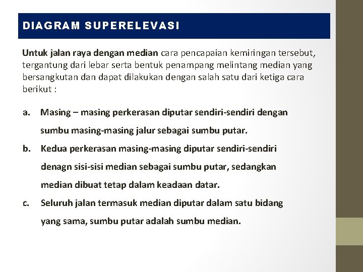 DIAGRAM SUPERELEVASI Untuk jalan raya dengan median cara pencapaian kemiringan tersebut, tergantung dari lebar DIAGRAM SUPERELEVASI Untuk jalan raya dengan median cara pencapaian kemiringan tersebut, tergantung dari lebar