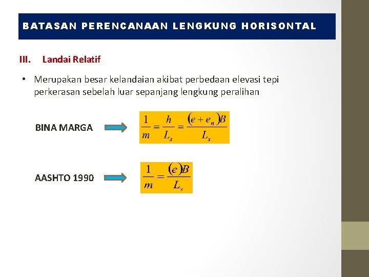 BATASAN PERENCANAAN LENGKUNG HORISONTAL III. Landai Relatif • Merupakan besar kelandaian akibat perbedaan elevasi BATASAN PERENCANAAN LENGKUNG HORISONTAL III. Landai Relatif • Merupakan besar kelandaian akibat perbedaan elevasi