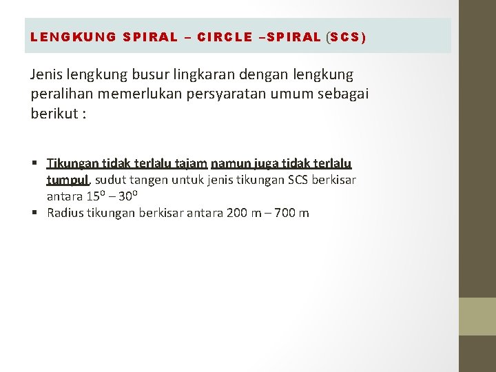 LENGKUNG SPIRAL – CIRCLE –SPIRAL (SCS) Jenis lengkung busur lingkaran dengan lengkung peralihan memerlukan LENGKUNG SPIRAL – CIRCLE –SPIRAL (SCS) Jenis lengkung busur lingkaran dengan lengkung peralihan memerlukan
