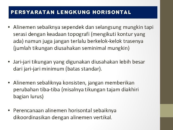 PERSYARATAN LENGKUNG HORISONTAL • Alinemen sebaiknya sependek dan selangsung mungkin tapi serasi dengan keadaan PERSYARATAN LENGKUNG HORISONTAL • Alinemen sebaiknya sependek dan selangsung mungkin tapi serasi dengan keadaan