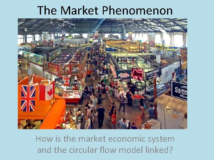 The Market Phenomenon How is the market economic system and the circular flow model