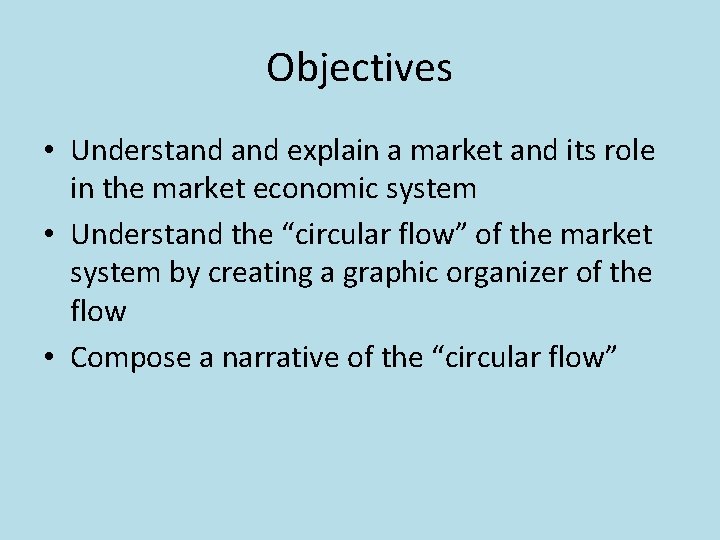 Objectives • Understand explain a market and its role in the market economic system