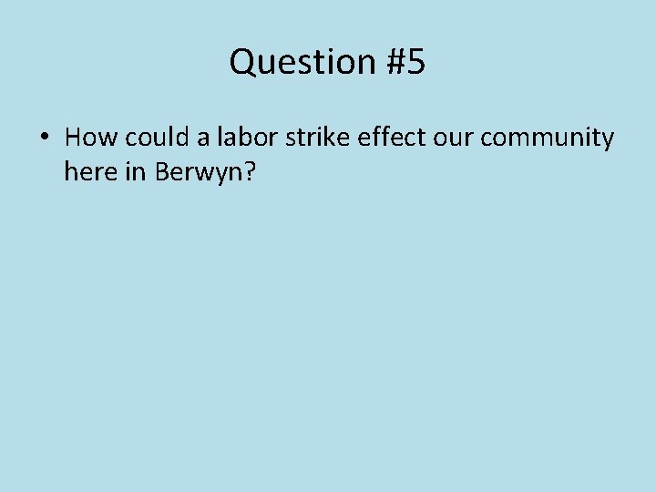 Question #5 • How could a labor strike effect our community here in Berwyn?