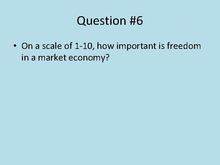 Question #6 • On a scale of 1 -10, how important is freedom in