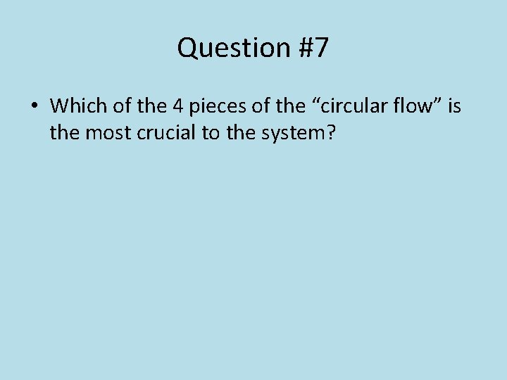 Question #7 • Which of the 4 pieces of the “circular flow” is the