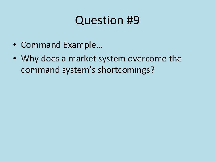 Question #9 • Command Example… • Why does a market system overcome the command