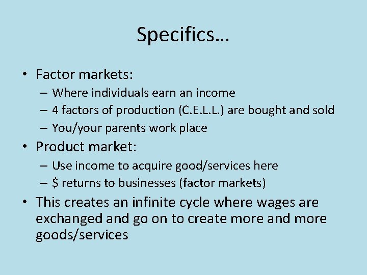 Specifics… • Factor markets: – Where individuals earn an income – 4 factors of