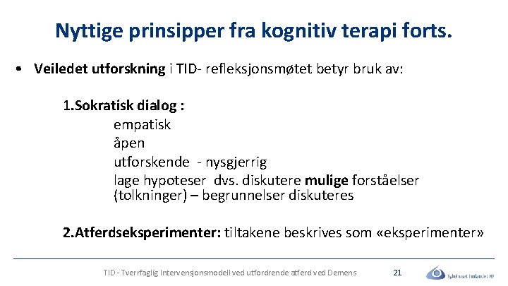 Nyttige prinsipper fra kognitiv terapi forts. • Veiledet utforskning i TID- refleksjonsmøtet betyr bruk