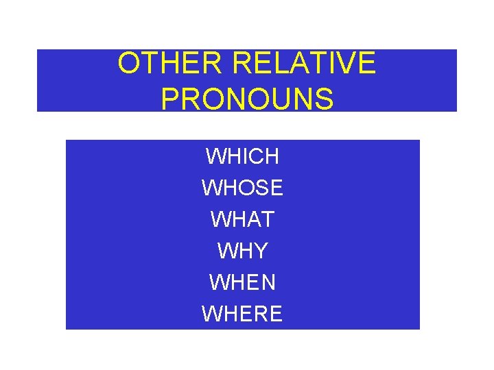 OTHER RELATIVE PRONOUNS WHICH WHOSE WHAT WHY WHEN WHERE 