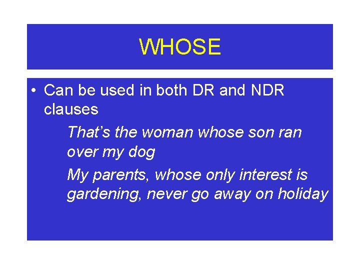 WHOSE • Can be used in both DR and NDR clauses That’s the woman