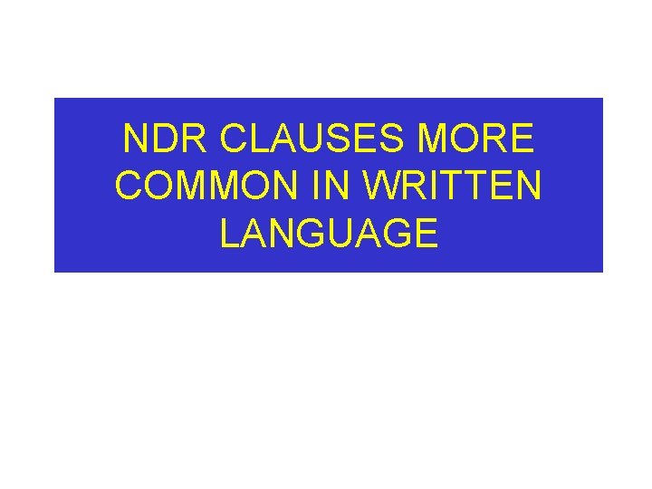 NDR CLAUSES MORE COMMON IN WRITTEN LANGUAGE 