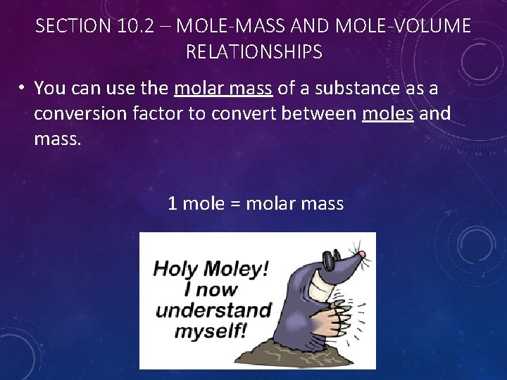 SECTION 10. 2 – MOLE-MASS AND MOLE-VOLUME RELATIONSHIPS • You can use the molar