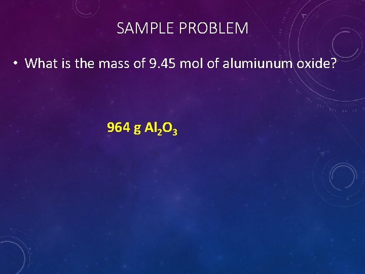 SAMPLE PROBLEM • What is the mass of 9. 45 mol of alumiunum oxide?
