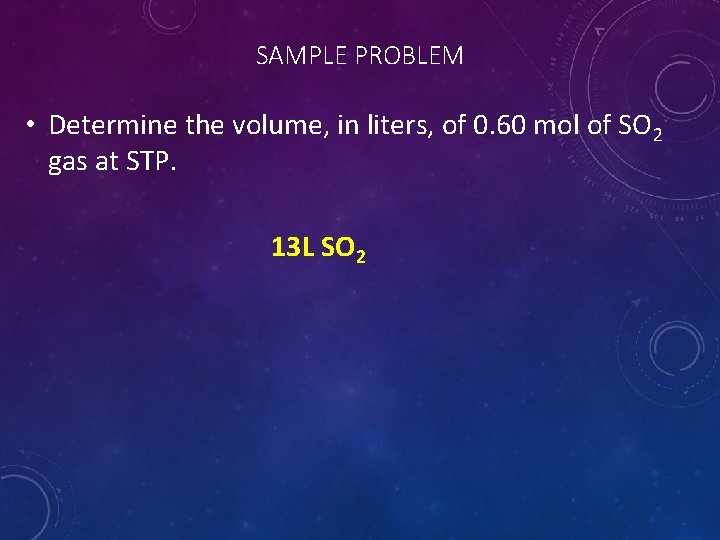SAMPLE PROBLEM • Determine the volume, in liters, of 0. 60 mol of SO