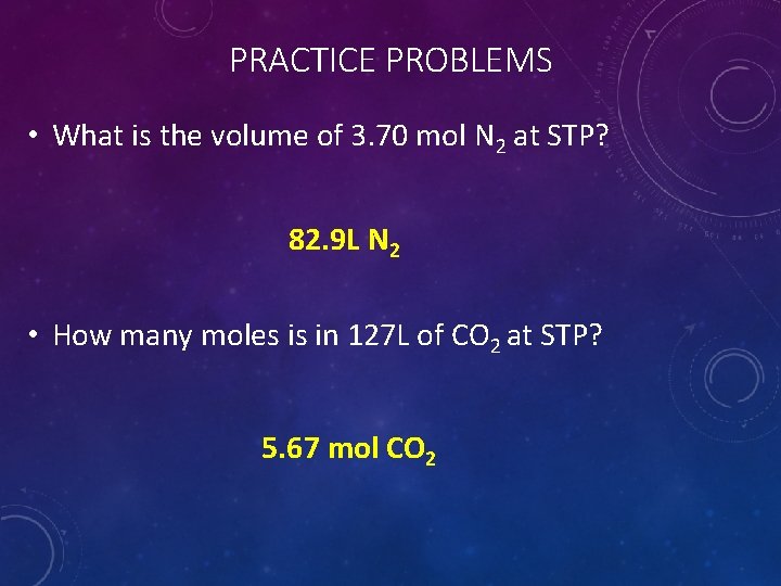 PRACTICE PROBLEMS • What is the volume of 3. 70 mol N 2 at