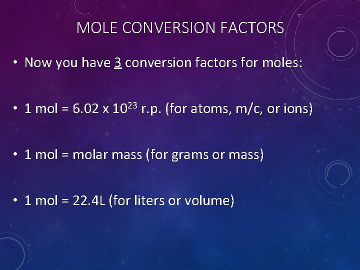 MOLE CONVERSION FACTORS • Now you have 3 conversion factors for moles: • 1