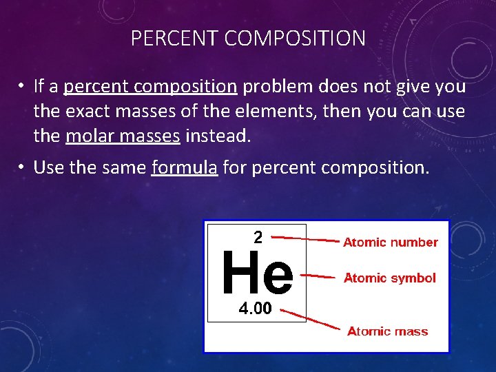 PERCENT COMPOSITION • If a percent composition problem does not give you the exact