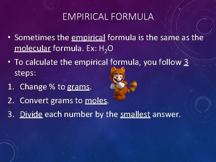 EMPIRICAL FORMULA • Sometimes the empirical formula is the same as the molecular formula.