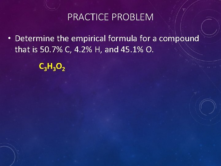 PRACTICE PROBLEM • Determine the empirical formula for a compound that is 50. 7%