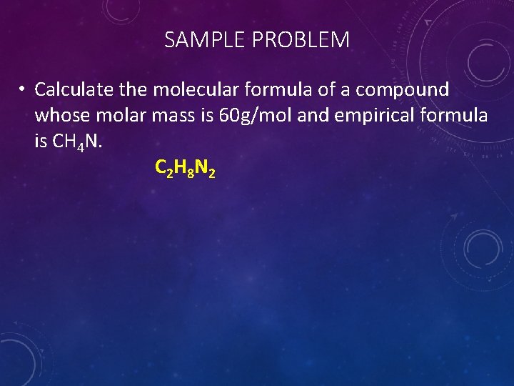 SAMPLE PROBLEM • Calculate the molecular formula of a compound whose molar mass is