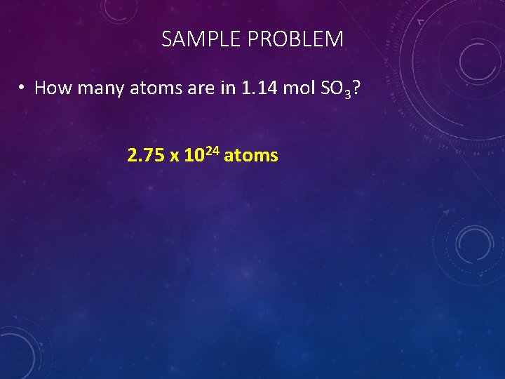 SAMPLE PROBLEM • How many atoms are in 1. 14 mol SO 3? 2.