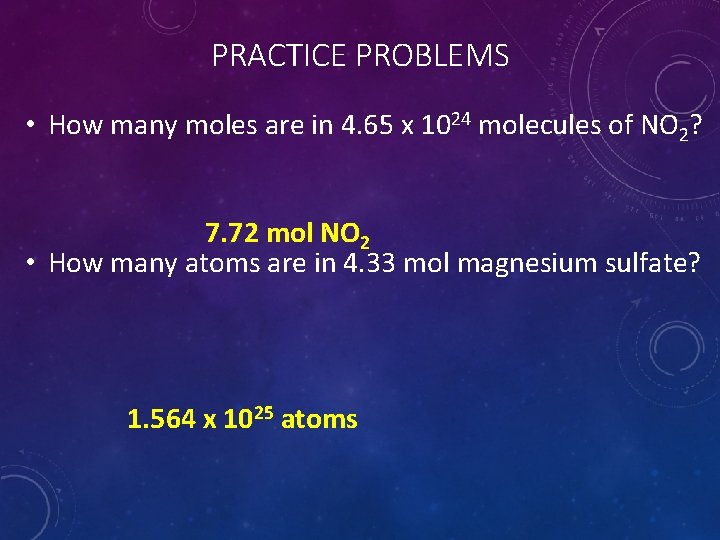 PRACTICE PROBLEMS • How many moles are in 4. 65 x 1024 molecules of