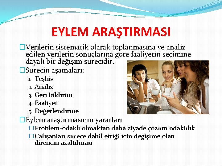 EYLEM ARAŞTIRMASI �Verilerin sistematik olarak toplanmasına ve analiz edilen verilerin sonuçlarına göre faaliyetin seçimine