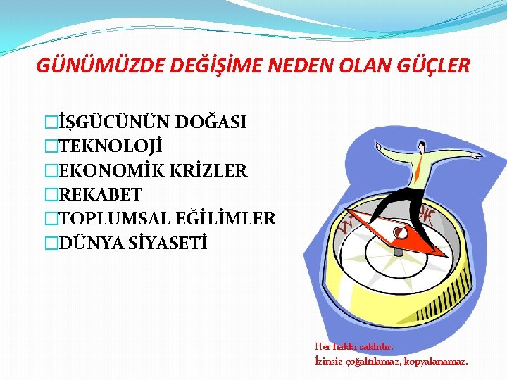GÜNÜMÜZDE DEĞİŞİME NEDEN OLAN GÜÇLER �İŞGÜCÜNÜN DOĞASI �TEKNOLOJİ �EKONOMİK KRİZLER �REKABET �TOPLUMSAL EĞİLİMLER �DÜNYA