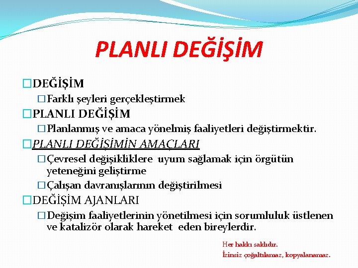 PLANLI DEĞİŞİM �Farklı şeyleri gerçekleştirmek �PLANLI DEĞİŞİM �Planlanmış ve amaca yönelmiş faaliyetleri değiştirmektir. �PLANLI