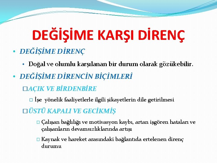 DEĞİŞİME KARŞI DİRENÇ • DEĞİŞİME DİRENÇ • Doğal ve olumlu karşılanan bir durum olarak