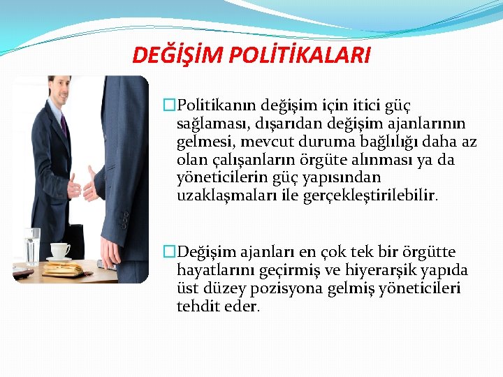 DEĞİŞİM POLİTİKALARI �Politikanın değişim için itici güç sağlaması, dışarıdan değişim ajanlarının gelmesi, mevcut duruma
