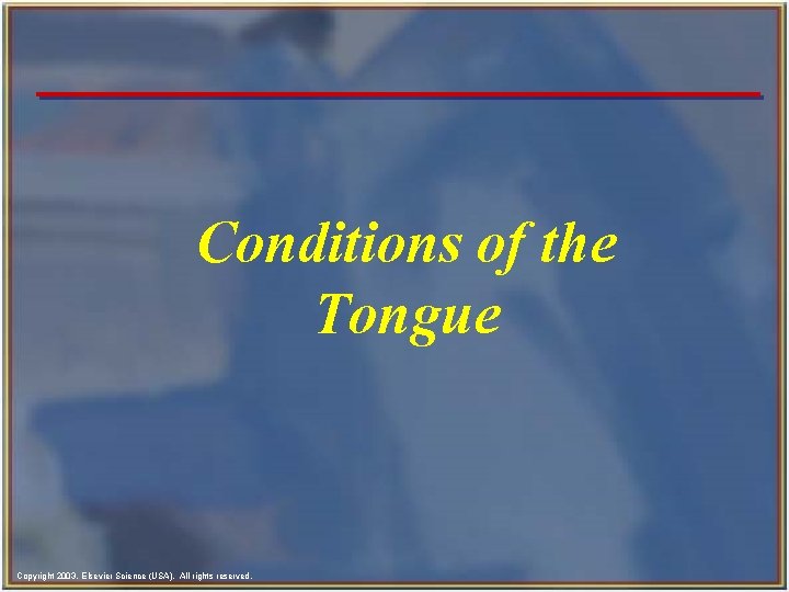 Conditions of the Tongue Copyright 2003, Elsevier Science (USA). All rights reserved. 