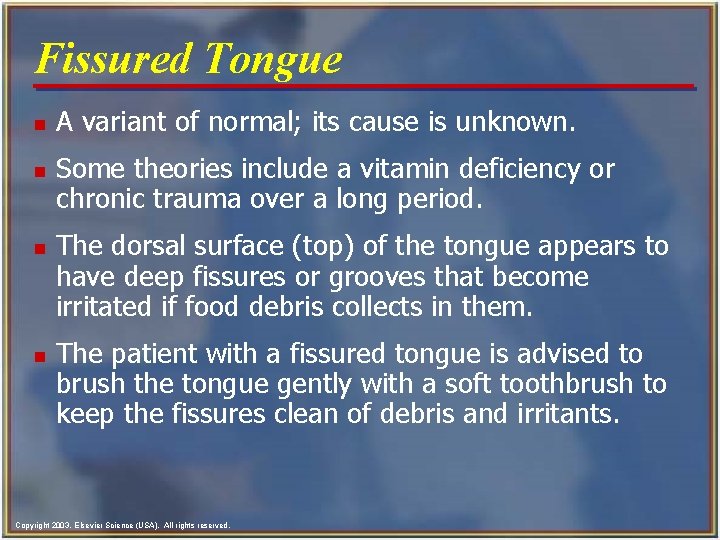 Fissured Tongue n n A variant of normal; its cause is unknown. Some theories