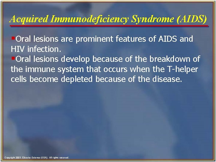 Acquired Immunodeficiency Syndrome (AIDS) §Oral lesions are prominent features of AIDS and HIV infection.