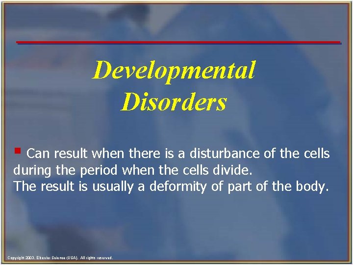 Developmental Disorders § Can result when there is a disturbance of the cells during