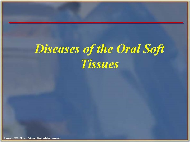 Diseases of the Oral Soft Tissues Copyright 2003, Elsevier Science (USA). All rights reserved.