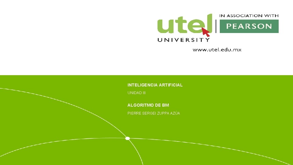 INTELIGENCIA ARTIFICIAL UNIDAD III ALGORITMO DE BM PIERRE SERGEI ZUPPA AZÚA www. utel. edu.